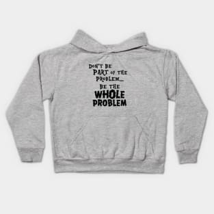 Be the Whole Problem Kids Hoodie